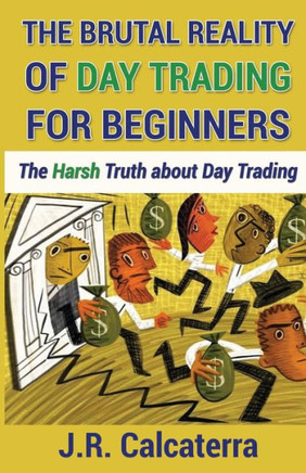 The Brutal Reality of Day Trading for Beginners: The Harsh Truth about Day Trading
