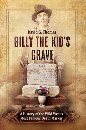 Billy The Kid's Grave: A History of the Wild West's Most Famous Death Marker