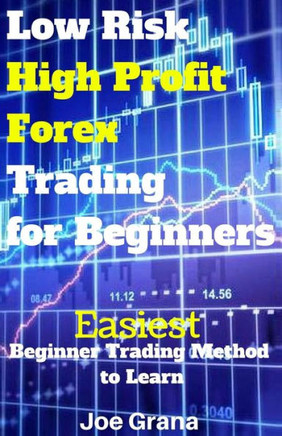 Low Risk High Profit Forex Trading for Beginners: Easiest Beginner Trading Method to Learn