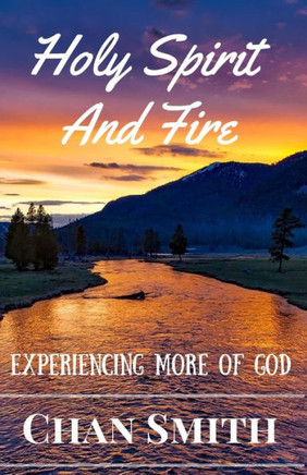 Holy Spirit and Fire: Experiencing More Of God