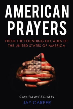 American Prayers: From the Founding Decades of the United States of America