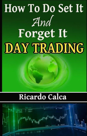 How to Do Set It and Forget It Day Trading: Easiest Fastest Way to Make Consistent Profits