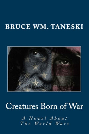 Creatures Born of War: A Novel About The World Wars