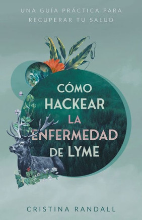C?mo hackear la enfermedad de Lyme: Una gu?a pr?ctica para recuperar tu salud