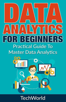 Data Analytics For Beginners: Practical Guide To Master Data Analytics
