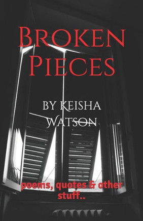 Broken Pieces: poems, quotes & other stuff..