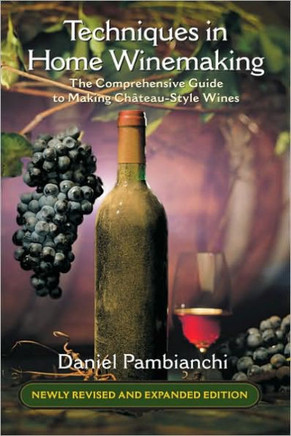 Techniques in Home Winemaking: The Comprehensive Guide to Making Ch?teau-Style Wines