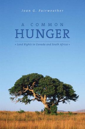 A Common Hunger: Land Rights in Canada and South Africa A Common Hunger: Land Rights in Canada and South Africa