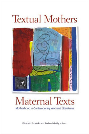 Textual Mothers/Maternal Texts: Motherhood in Contemporary Women's Literatures