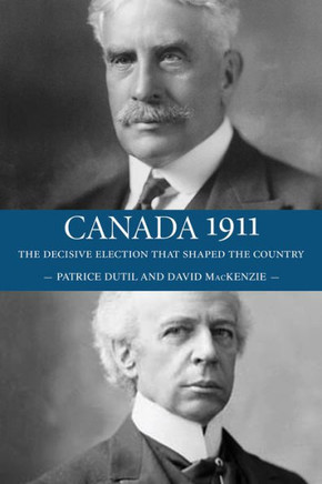 Canada 1911: The Decisive Election That Shaped the Country