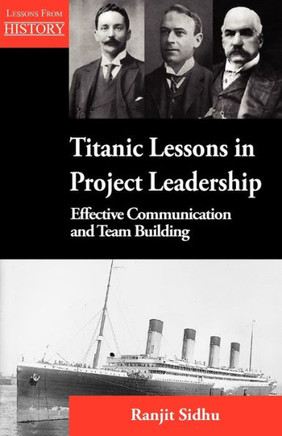 Titanic Lessons in Project Leadership: Effective Communication and Team Building