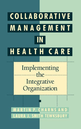 Collaborative Management in Health Care: Implementing the Integrative Organization