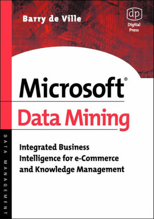 Microsoft Data Mining: Integrated Business Intelligence for E-Commerce and Knowledge Management