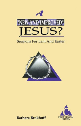 A New and Improved Jesus?: Sermons for Lent and Easter: First Lesson Texts: Cycle C