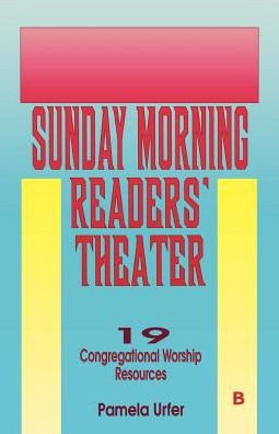 Sunday Morning Readers' Theater: 19 Congregational Worship Resources, Cycle B