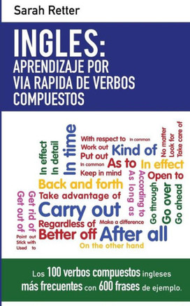 Ingles: Aprendizaje Por Via Rapida De Verbos Compuestos: Los 100 Verbos Compuestos Ingleses Más Frecuentes Con 600 Frases De Ejemplo. (Ingles Para Hispano Parlantes.) (Spanish Edition)
