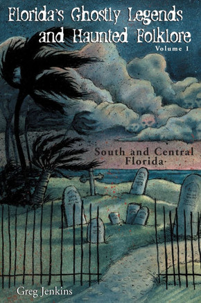 Florida's Ghostly Legends and Haunted Folklore: Volume 1: South and Central Florida