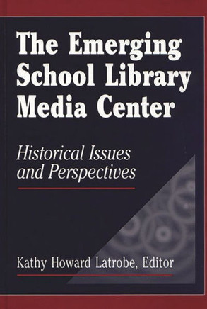 The Emerging School Library Media Center: Historical Issues and Perspectives