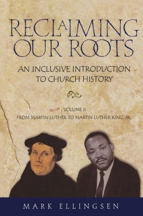 Reclaiming Our Roots -- Volume 2: Martin Luther to Martin Luther King