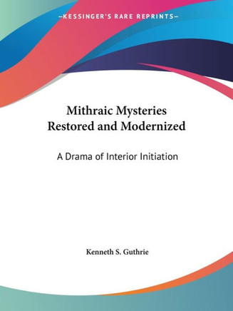 Mithraic Mysteries Restored and Modernized: A Drama of Interior Initiation