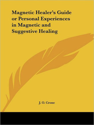 Magnetic Healer's Guide or Personal Experiences in Magnetic and Suggestive Healing