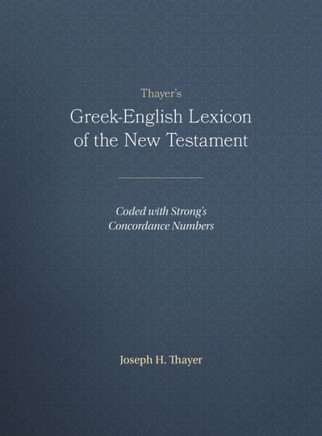 Thayer's Greek-English Lexicon of the New Testament: Coded with Strong's Concordance Numbers
