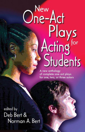 New One Act-Plays for Acting Students: A New Anthology of Complete One-Act Plays for One, Two or Three Actors