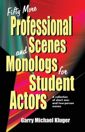 Fifty More Professional Scenes and Monologs for Student Actors: A Collection of Short One-And Two-Person Scenes