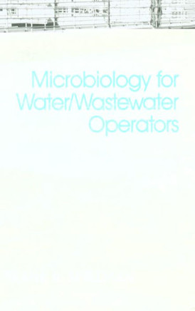 Microbiology for Water and Wastewater Operators (Revised Reprint) Microbiology for Water and Wastewater Operators (Revised Reprint)