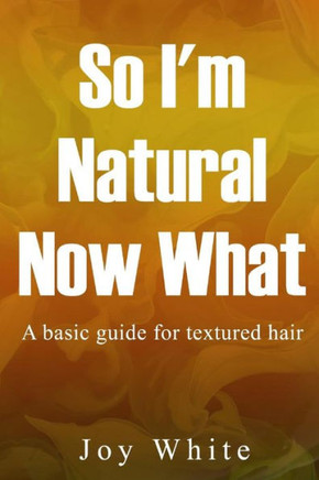 So I'M Natural Now What: A Basic Guide For Textured Hair