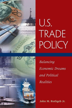 U.S. Trade Policy: Balancing Economic Dreams and Political Realities
