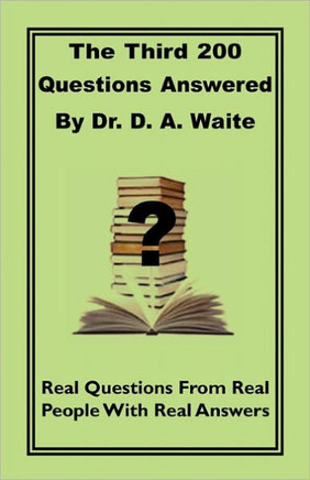 The Third 200 Questions Answered By Dr. D. A. Waite The Third 200 Questions Answered By Dr. D. A. Waite