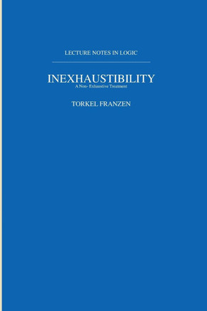 Inexhaustibility: A Non-Exhaustive Treatment: Lecture Notes in Logic 16
