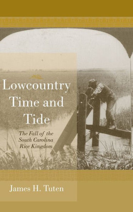 Lowcountry Time and Tide: The Fall of the South Carolina Rice Kingdom