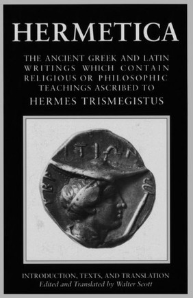 Hermetica Volume 1 Introduction, Texts, and Translation: The Ancient Greek and Latin Writings Which Contain Religious or Philosophic Teachings Ascribe