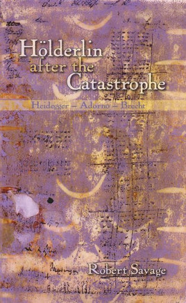 H?lderlin After the Catastrophe: Heidegger -- Adorno -- Brecht