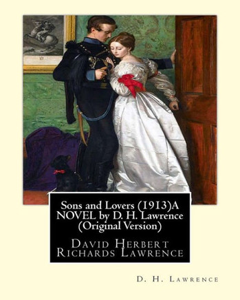 Sons And Lovers (1913)A Novel By D. H. Lawrence (Original Version): David Herbert Richards Lawrence