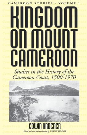 Kingdom on Mount Cameroon: Studies in the History of the Cameroon Coast 1500-1970