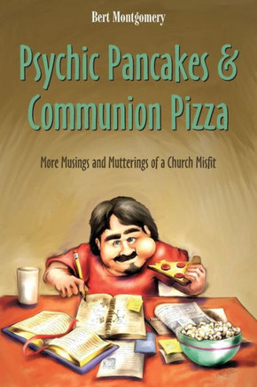 Psychic Pancakes & Communion Pizza: More Musings and Mutterings of a Church Misfit
