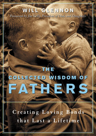 The Collected Wisdom of Fathers: Creating Loving Bonds That Last a Lifetime