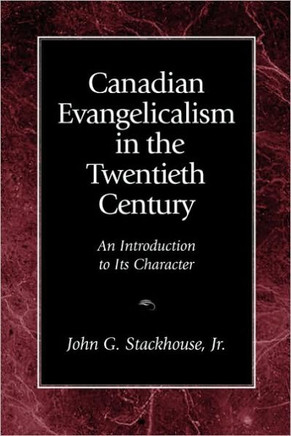 Canadian Evangelicalism in the Twentieth Century: An Introduction to Its Character