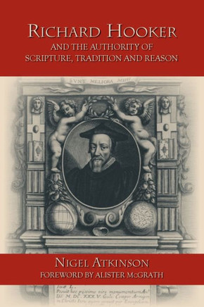 Richard Hooker and the Authority of Scripture, Tradition and Reason