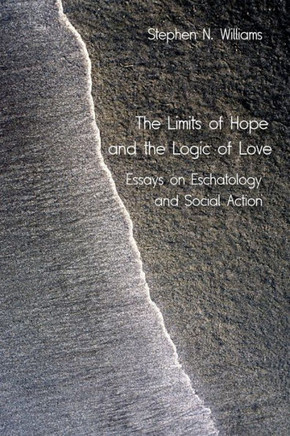 The Limits of Hope and the Logic of Love: Essays on Eschatology and Social Action