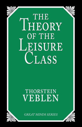 The Theory of the Leisure Class: An Economic Study of Institutions