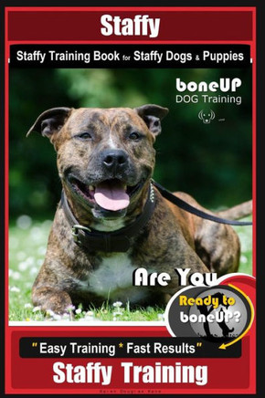 Staffy, Staffy Training Book For Staffy Dogs & Puppies By Boneup Dog Training : Are You Ready To Bone Up? Easy Training * Fast Results Staffy Training