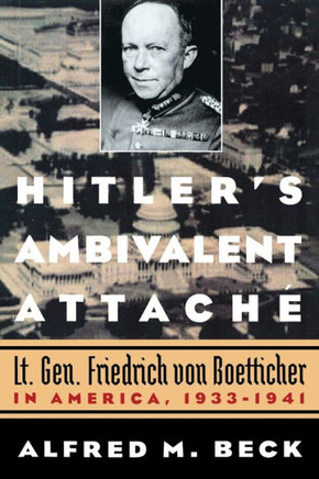 Hitler's Ambivalent Attach?: Lt. Gen. Friedrich Von Boetticher in America, 1933-1941