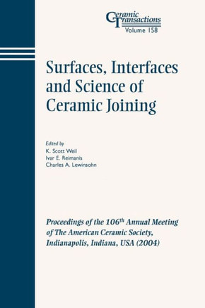 Surfaces, Interfaces and Science of Ceramic Joining: Proceedings of the 106th Annual Meeting of the American Ceramic Society, Indianapolis, Indiana, U