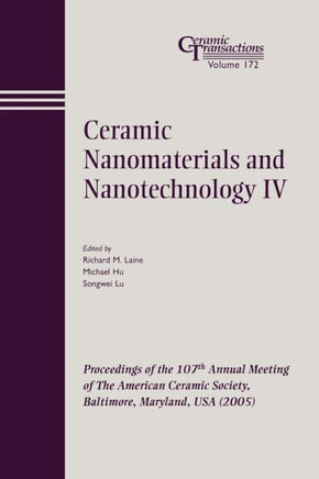Ceramic Nanomaterials and Nanotechnology IV: Proceedings of the 107th Annual Meeting of the American Ceramic Society, Baltimore, Maryland, USA 2005