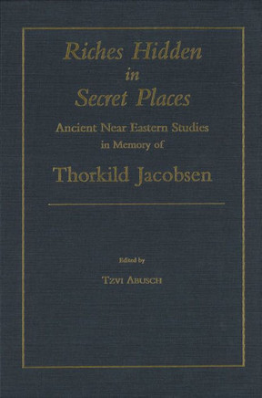 Riches Hidden in Secret Places: Ancient Near Eastern Studies in Memory of Thorkild Jacobsen