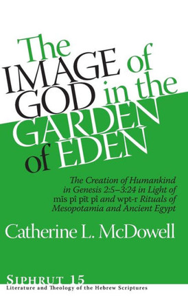 The Image of God in the Garden of Eden: The Creation of Humankind in Genesis 2:5-3:24 in Light of the M&#299;s P?, P&#299;t P?, and Wpt-R Rituals of M